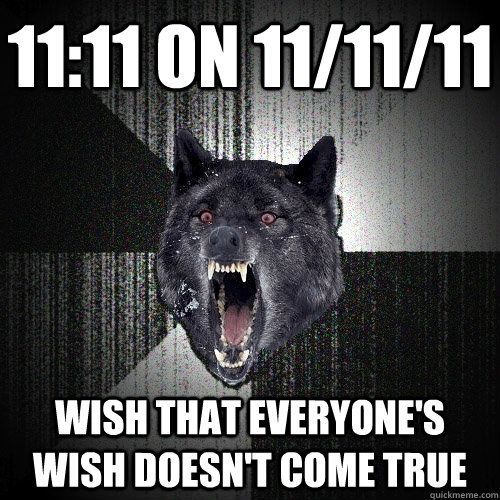 11:11 on 11/11/11 wish that everyone's wish doesn't come true - 11:11 on 11/11/11 wish that everyone's wish doesn't come true  Insanity Wolf