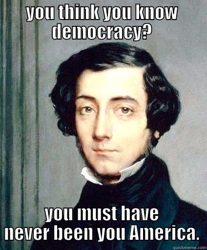 YOU THINK YOU KNOW DEMOCRACY? YOU MUST HAVE NEVER BEEN YOU AMERICA. Misc