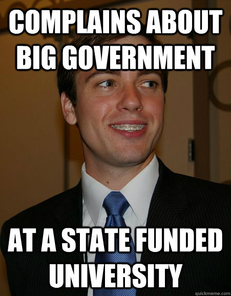 Complains about big government At a state funded University   College Republican