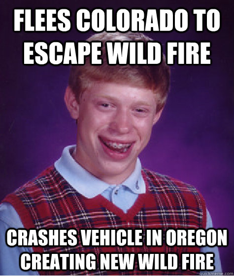 Flees Colorado to escape wild fire Crashes vehicle in Oregon creating new wild fire  