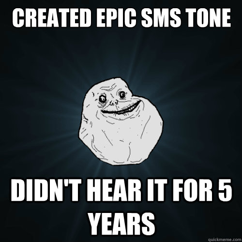 CREATED EPIC SMS TONE DIDN'T HEAR IT FOR 5 YEARS  Forever Alone