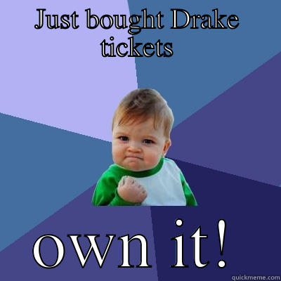 JUST BOUGHT DRAKE TICKETS OWN IT! Success Kid
