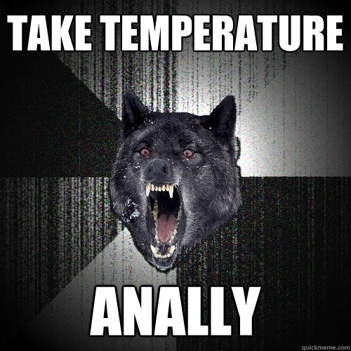 Take Temperature ANALLY  Insanity Wolf