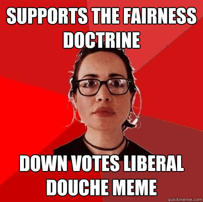 supports the fairness doctrine down votes liberal douche meme  Liberal Douche Garofalo