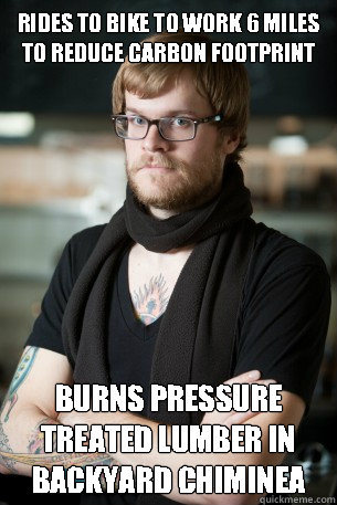 RIDES TO BIKE TO WORK 6 MILES TO REDUCE CARBON FOOTPRINT BURNS PRESSURE TREATED LUMBER IN BACKYARD CHIMINEA  Hipster Barista