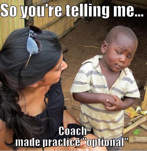 SO YOU'RE TELLING ME...  COACH MADE PRACTICE 
