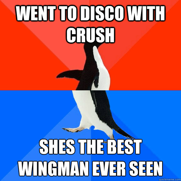 Went to disco with crush She´s the best wingman ever seen  Socially Awesome Awkward Penguin