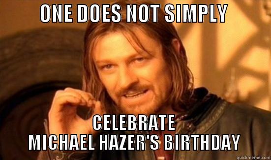           ONE DOES NOT SIMPLY            CELEBRATE MICHAEL HAZER'S BIRTHDAY Boromir