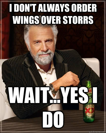 I don't always order wings over storrs wait...yes i do  The Most Interesting Man In The World