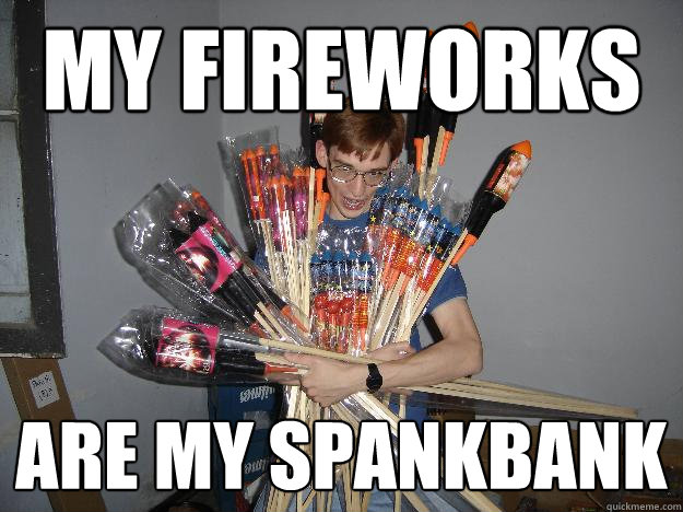 My fireworks are my spankbank  Crazy Fireworks Nerd