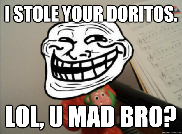 I STOLE YOUR DORITOS. LOL, U MAD BRO? - I STOLE YOUR DORITOS. LOL, U MAD BRO?  Troll Elmo