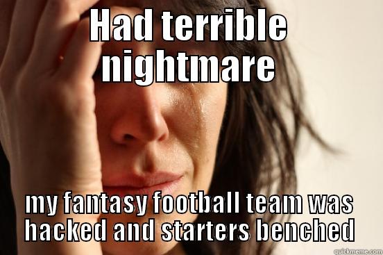 HAD TERRIBLE NIGHTMARE MY FANTASY FOOTBALL TEAM WAS HACKED AND STARTERS BENCHED First World Problems