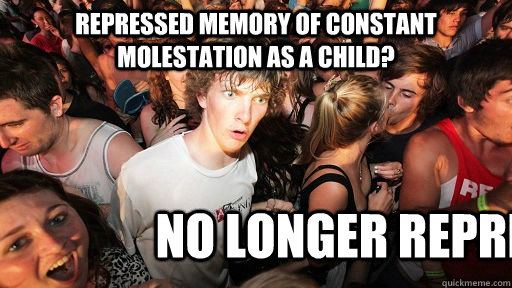 repressed memory of constant molestation as a child? no longer repressed  Sudden Clarity Clarence