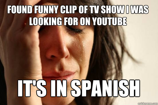 Found funny clip of tv show i was looking for on youtube it's in spanish  First World Problems
