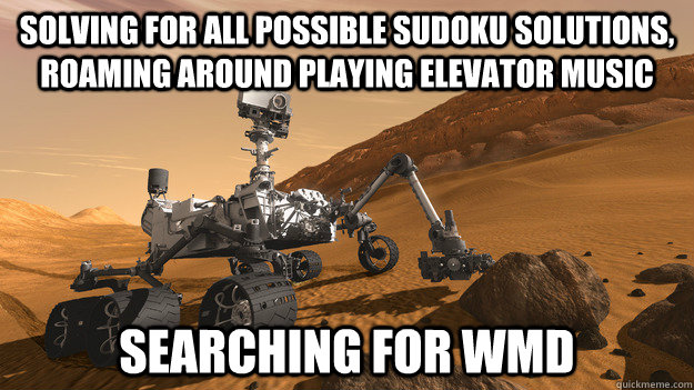 solving for all possible sudoku solutions, roaming around playing elevator music searching for wmd  