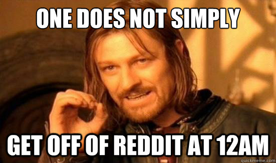 One Does Not Simply get off of Reddit at 12AM  Boromir