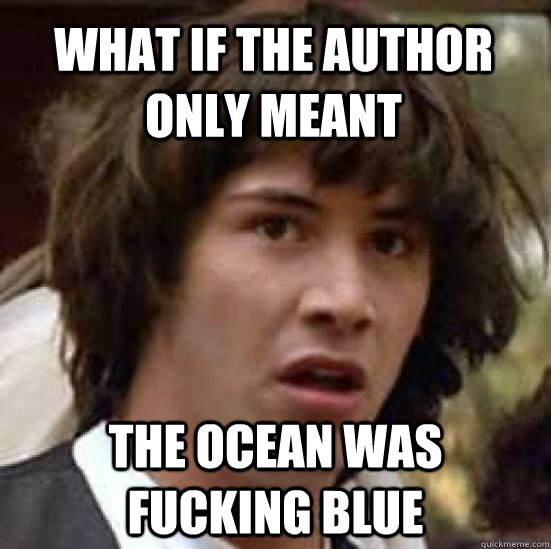 What if the author only meant the ocean was fucking blue - What if the author only meant the ocean was fucking blue  conspiracy keanu