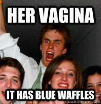 Her Vagina It Has Blue Waffles - Her Vagina It Has Blue Waffles  Rage Rob