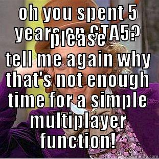 OH YOU SPENT 5 YEARS ON GTA5? PLEASE TELL ME AGAIN WHY THAT'S NOT ENOUGH TIME FOR A SIMPLE MULTIPLAYER FUNCTION! Condescending Wonka