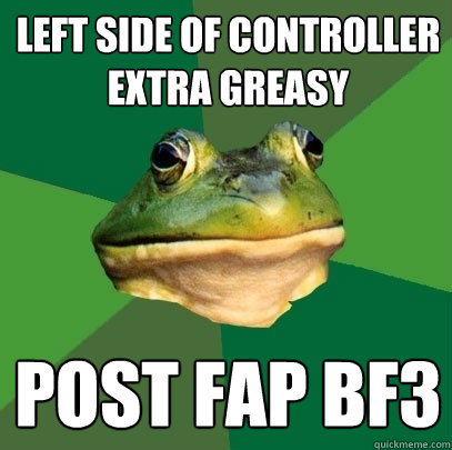 Left side of controller extra greasy post fap bf3  Foul Bachelor Frog