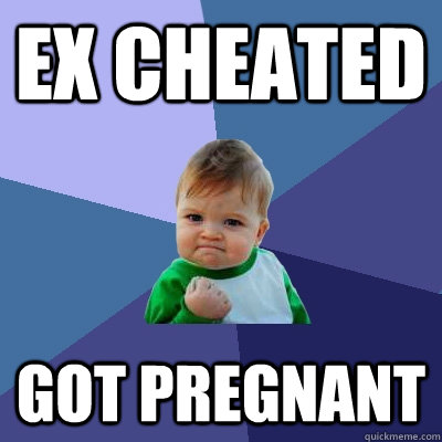 Ex cheated got pregnant  Success Kid