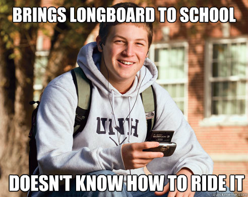 BRINGS LONGBOARD TO SCHOOL DOESN'T KNOW HOW TO RIDE IT  College Freshman