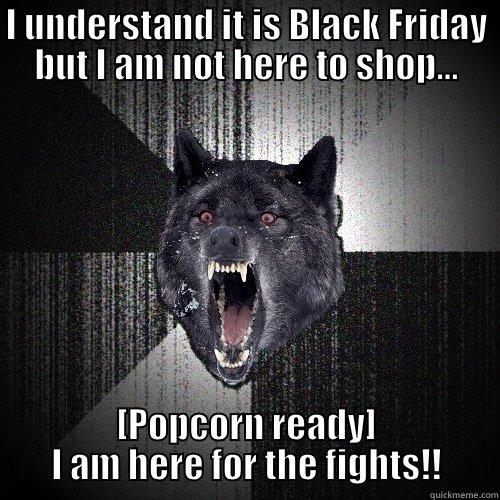 I UNDERSTAND IT IS BLACK FRIDAY BUT I AM NOT HERE TO SHOP... [POPCORN READY] I AM HERE FOR THE FIGHTS!! Insanity Wolf