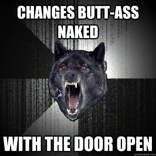 Changes butt-ass naked With the door open - Changes butt-ass naked With the door open  Insanity Wolf