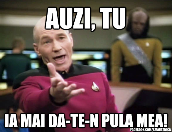 AUZI, TU ia mai da-te-n pula mea! facebook.com/Smantanica  Annoyed Picard HD