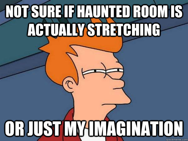 Not sure if haunted room is actually stretching Or just my imagination - Not sure if haunted room is actually stretching Or just my imagination  Futurama Fry