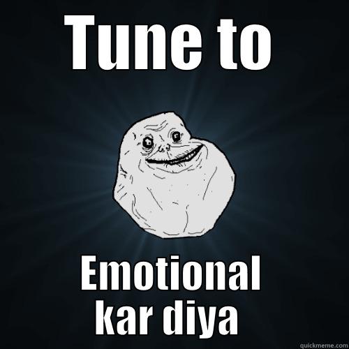 TUNE TO EMOTIONAL KAR DIYA  Forever Alone