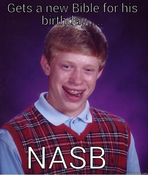 GETS A NEW BIBLE FOR HIS BIRTHDAY..... NASB  Bad Luck Brian