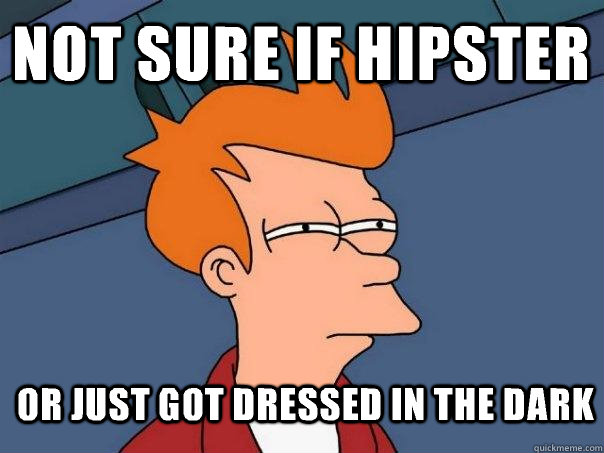 Not sure if hipster Or just got dressed in the dark  Futurama Fry