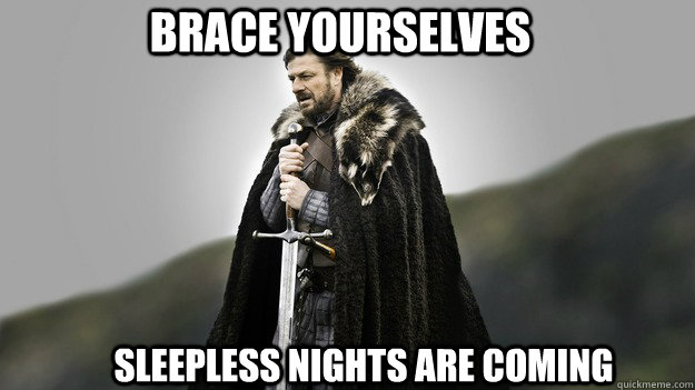 Brace yourselves sleepless nights are coming  Ned stark winter is coming
