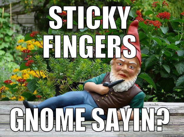 GNOME SAYIN - STICKY FINGERS GNOME SAYIN? Misc