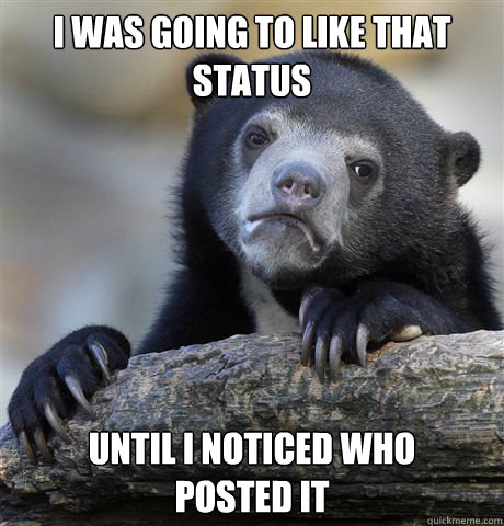 I was going to like that status  until i noticed who      posted it  Confession Bear
