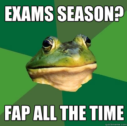 Exams Season? FAP ALL THE TIME  Foul Bachelor Frog