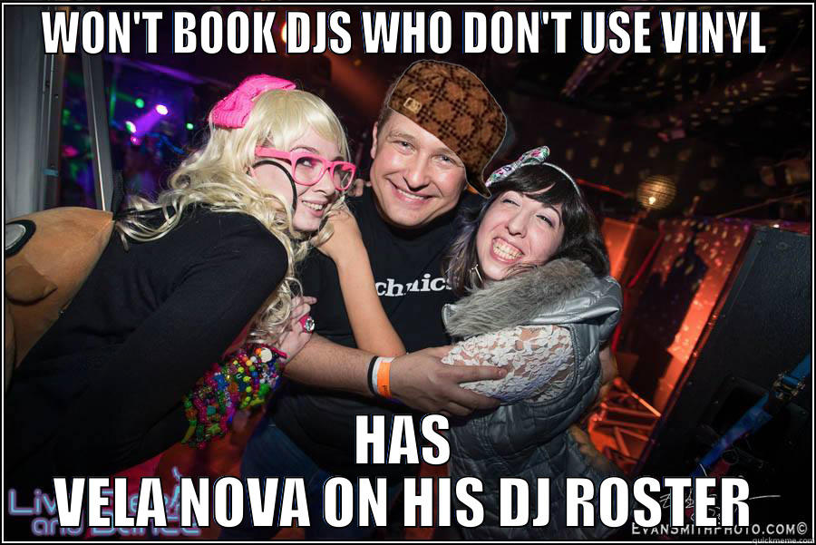 WON'T BOOK DJS WHO DON'T USE VINYL HAS VELA NOVA ON HIS DJ ROSTER Misc