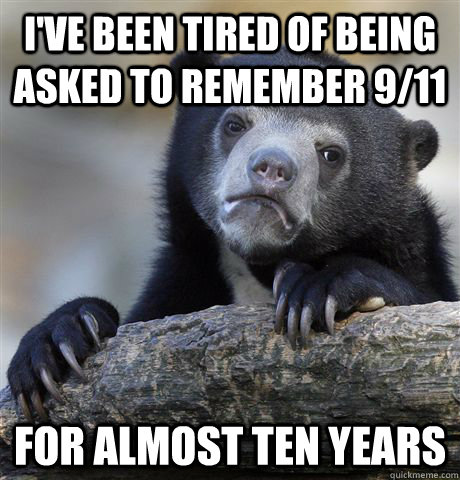 I've been tired of being asked to remember 9/11 for almost ten years  Confession Bear