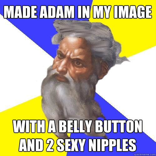 Made adam in my image
 with a belly button and 2 sexy nipples
  Advice God