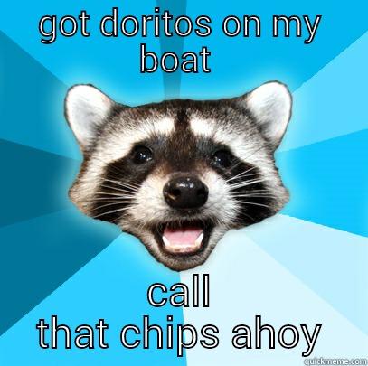dorito boat and - GOT DORITOS ON MY BOAT  CALL THAT CHIPS AHOY Lame Pun Coon