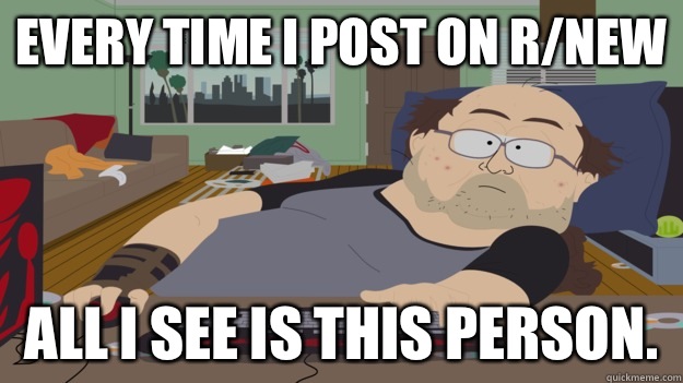 Every time I post on r/new All I see is this person.   
