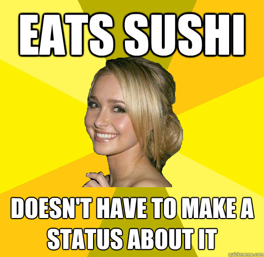 eats sushi doesn't have to make a status about it  Tolerable Facebook Girl