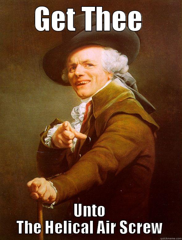GET THEE UNTO THE HELICAL AIR SCREW Joseph Ducreux