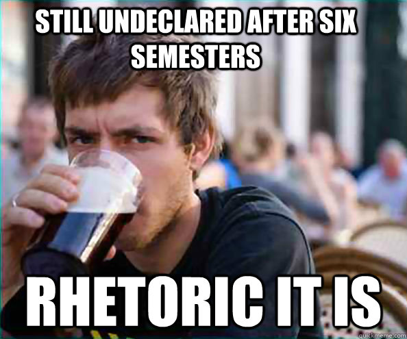still undeclared after six semesters rhetoric it is  Lazy College Senior