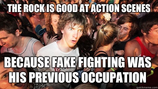 The Rock is good at action scenes Because fake fighting was his previous occupation  Sudden Clarity Clarence