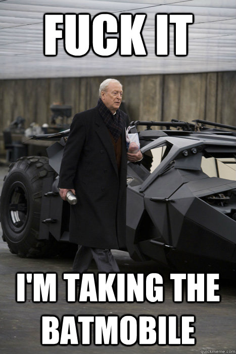 fuck it i'm taking the batmobile  - fuck it i'm taking the batmobile   Misc