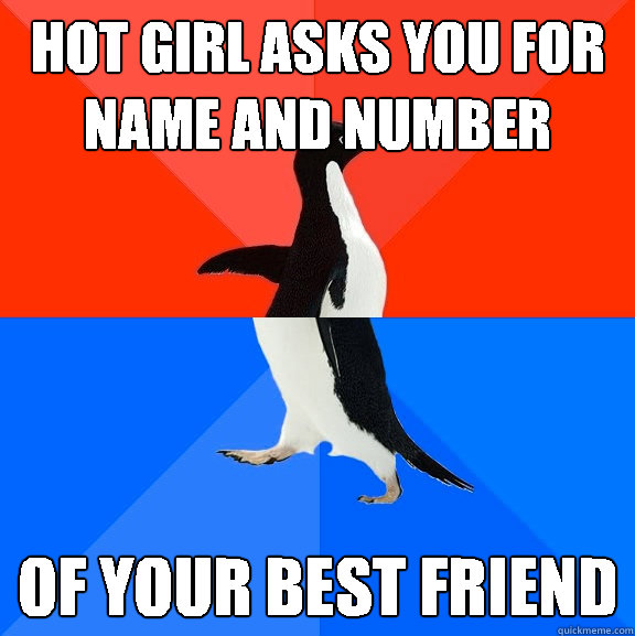 hot girl asks you for name and number of your best friend  Socially Awesome Awkward Penguin