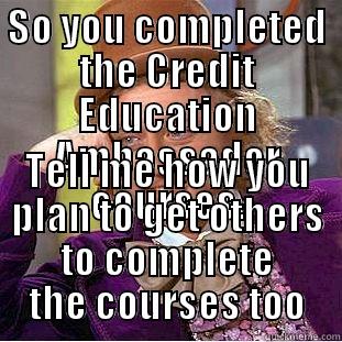 SO YOU COMPLETED THE CREDIT EDUCATION AMBASSADOR COURSES. TELL ME HOW YOU PLAN TO GET OTHERS TO COMPLETE THE COURSES TOO Creepy Wonka