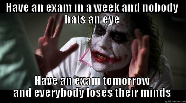 HAVE AN EXAM IN A WEEK AND NOBODY BATS AN EYE HAVE AN EXAM TOMORROW AND EVERYBODY LOSES THEIR MINDS Joker Mind Loss